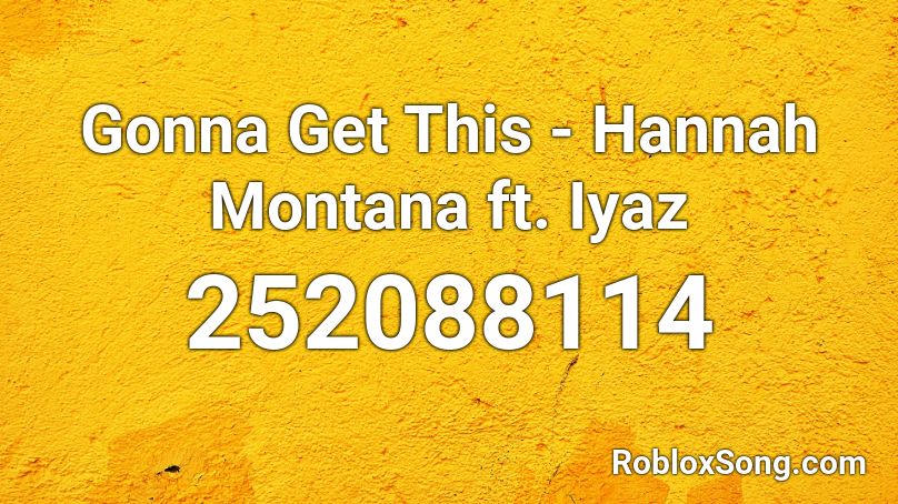 Gonna Get This - Hannah Montana ft. Iyaz Roblox ID