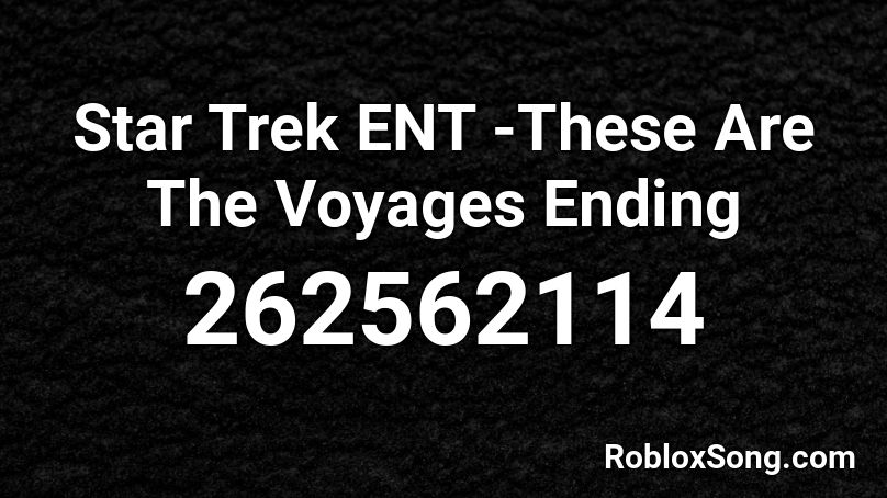 Star Trek ENT -These Are The Voyages Ending Roblox ID