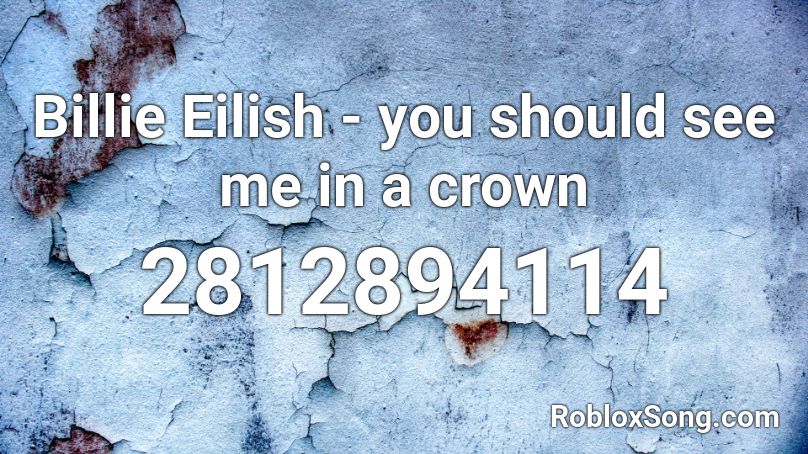 Billie Eilish You Should See Me In A Crown Roblox Id Roblox Music Codes - crown roblox id