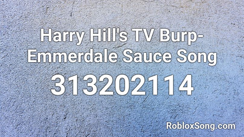 Harry Hill's TV Burp-Emmerdale Sauce Song Roblox ID
