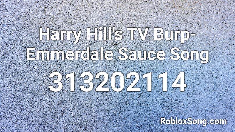 Harry Hill S Tv Burp Emmerdale Sauce Song Roblox Id Roblox Music Codes - sauce roblox id loud