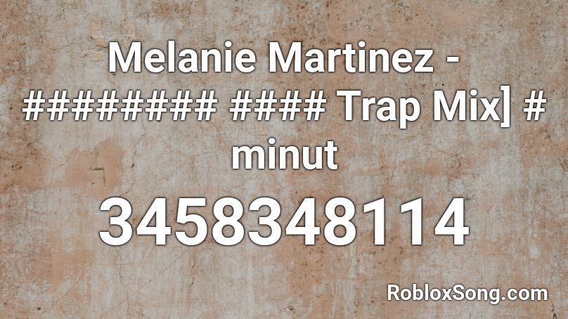 Melanie Martinez - ######## #### Trap Mix] # minut Roblox ID