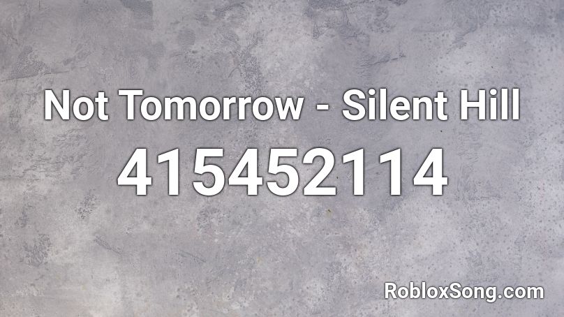 Not Tomorrow - Silent Hill Roblox ID