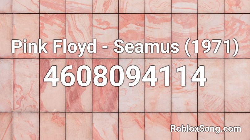 Pink Floyd - Seamus (1971) Roblox ID