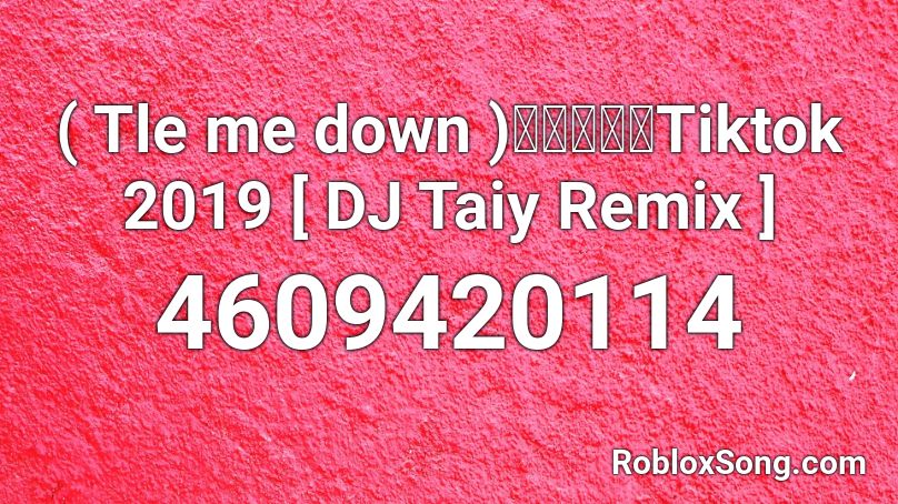 ( Tle me down )ฮิตในTiktok 2019 [ DJ Taiy Remix ] Roblox ID