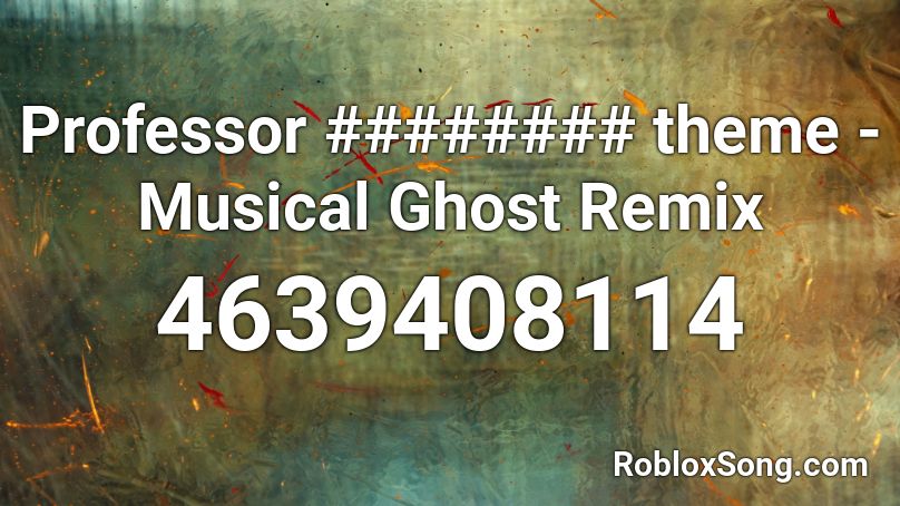Professor ######## theme - Musical Ghost Remix Roblox ID