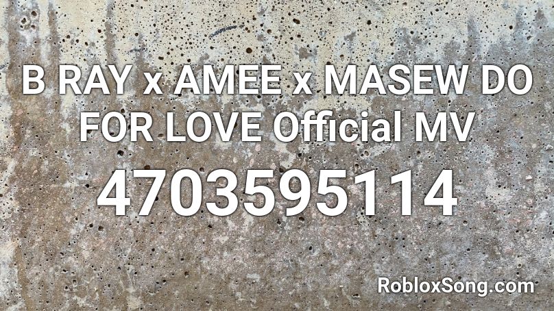 B RAY x AMEE x MASEW DO FOR LOVE Official MV Roblox ID