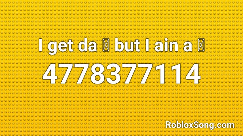 I get da 🧀 but I ain a 🐀 Roblox ID