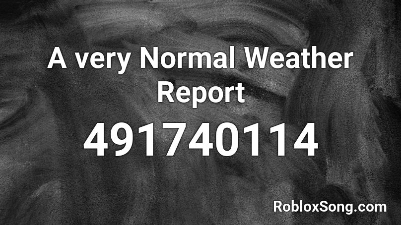 A Very Normal Weather Report Roblox Id Roblox Music Codes - weather roblox id
