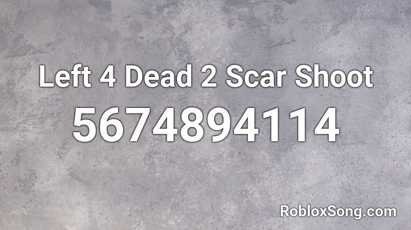 Left 4 Dead 2 Scar Shoot Roblox ID