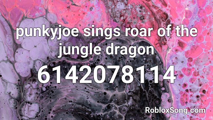 punkyjoe sings roar of the jungle dragon Roblox ID