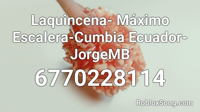 Laquincena- Máximo Escalera-Cumbia Ecuador-JorgeMB Roblox ID