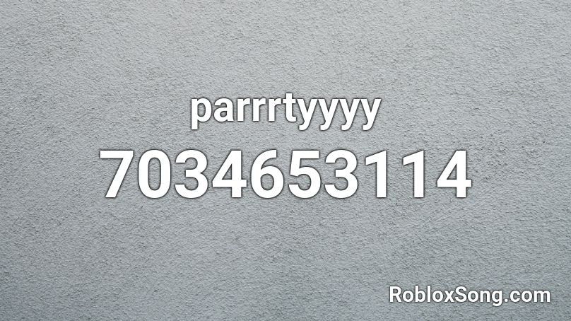 parrrtyyyy Roblox ID