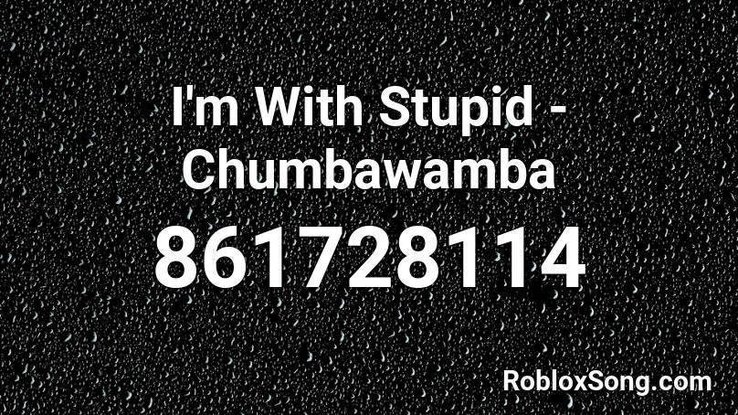 I'm With Stupid - Chumbawamba Roblox ID