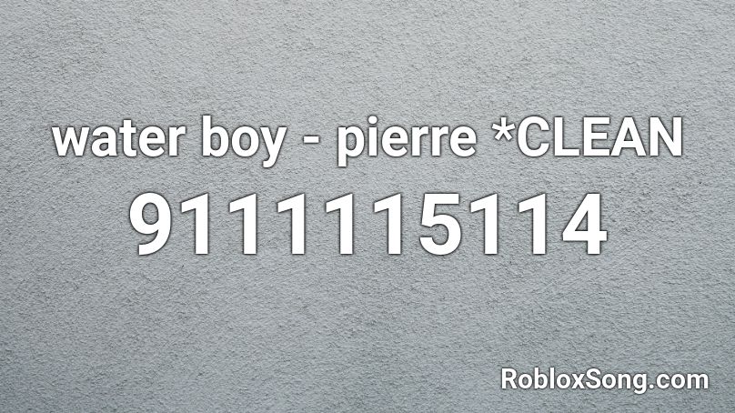 water boy - pierre *CLEAN Roblox ID