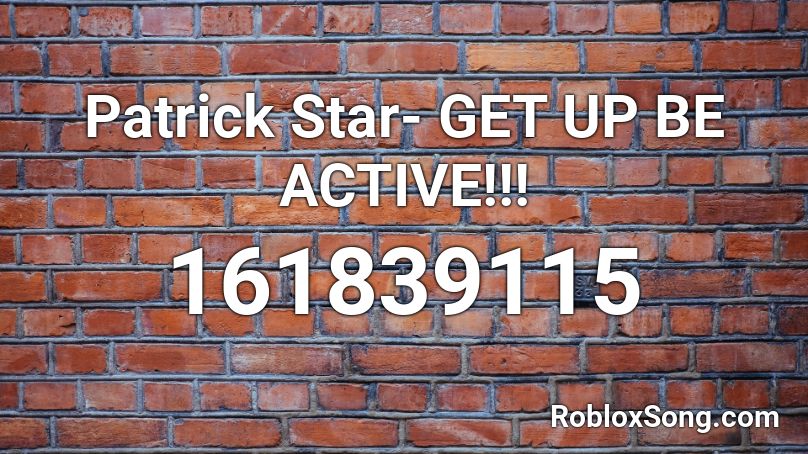 Patrick Star- GET UP BE ACTIVE!!! Roblox ID