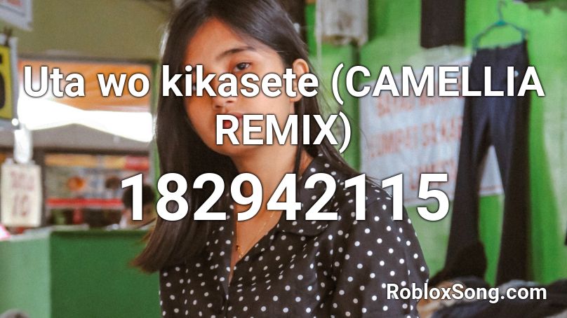 Uta wo kikasete (CAMELLIA REMIX) Roblox ID
