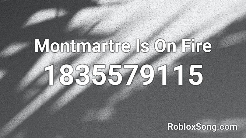 Montmartre Is On Fire Roblox ID