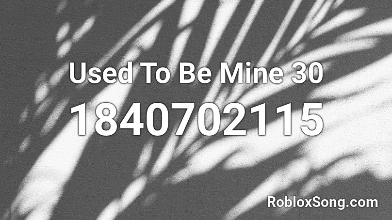 Used To Be Mine 30 Roblox ID
