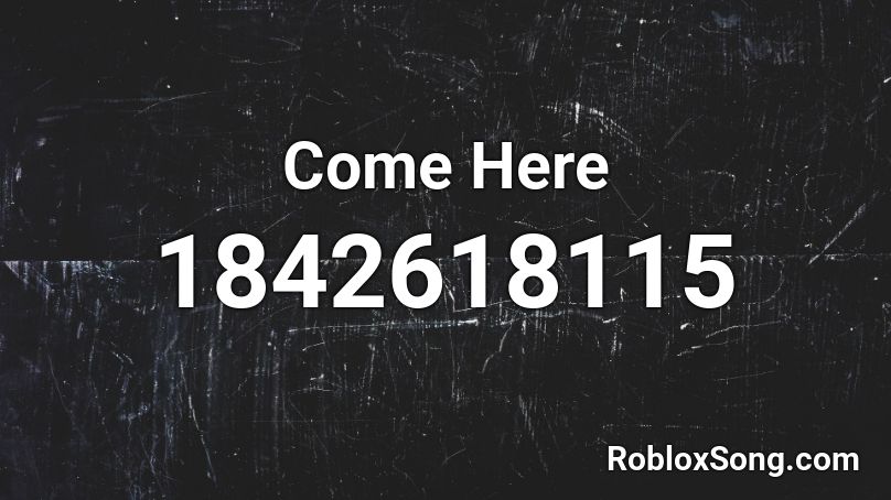 Come Here Roblox ID