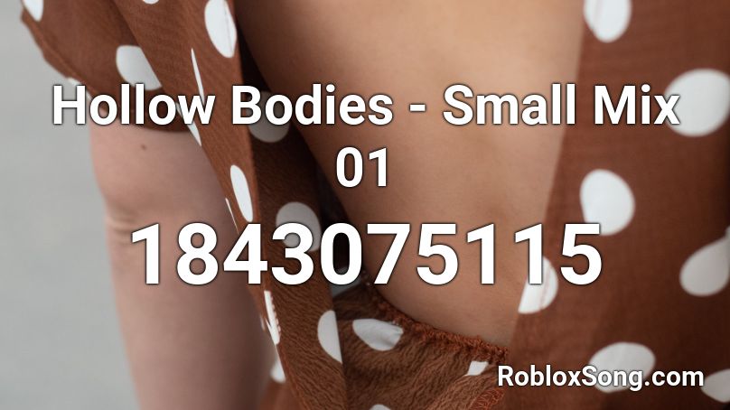 Hollow Bodies - Small Mix 01 Roblox ID