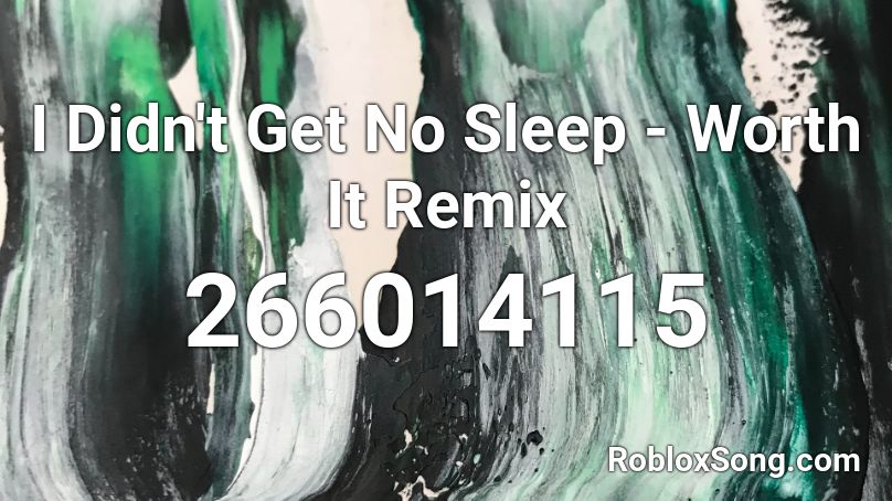 I Didn't Get No Sleep - Worth It Remix Roblox ID