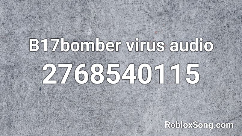 B17bomber virus audio Roblox ID