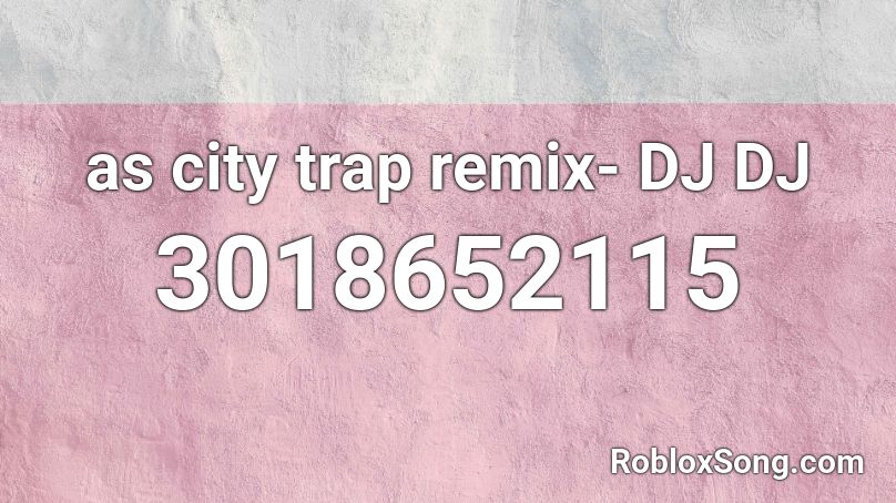 as city trap remix- DJ DJ Roblox ID