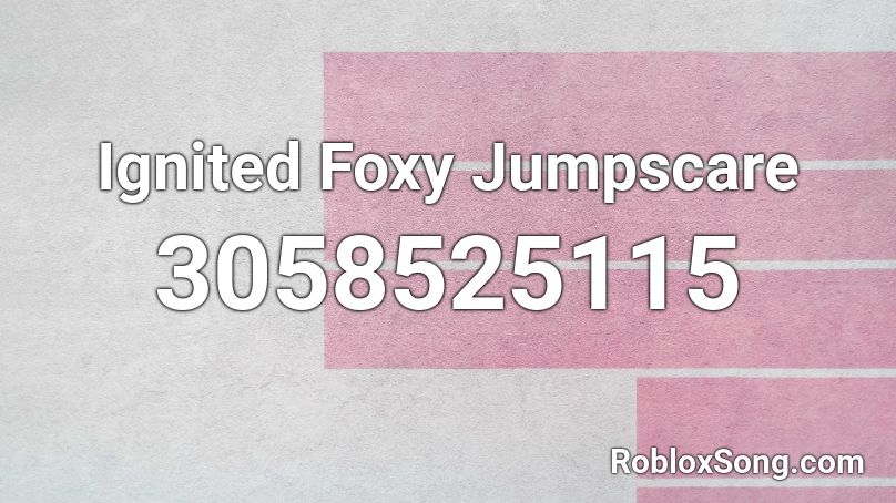 Ignited Foxy Jumpscare Roblox ID