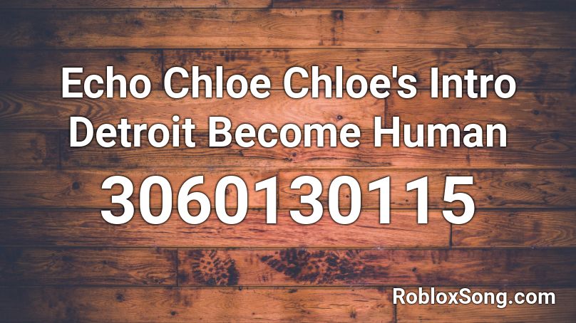 Echo Chloe Chloe's Intro Detroit Become Human Roblox ID