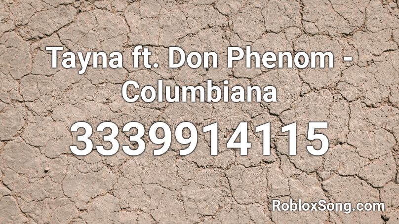 ft tayna phenom don columbiana roblox song remember rating button updated please