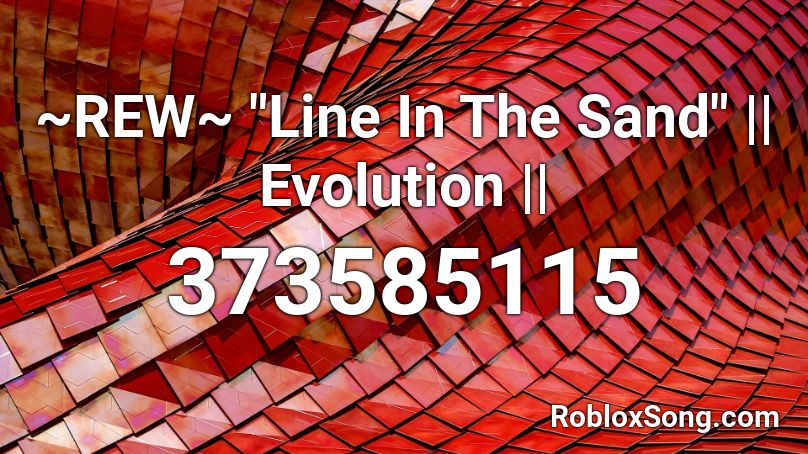 Rew Line In The Sand Evolution Roblox Id Roblox Music Codes - roblox evolution song