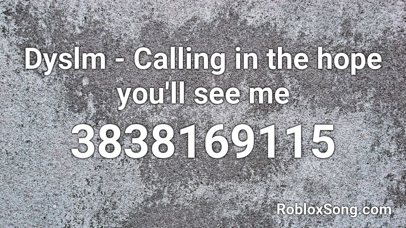 Dyslm - Calling in the hope you'll see me Roblox ID