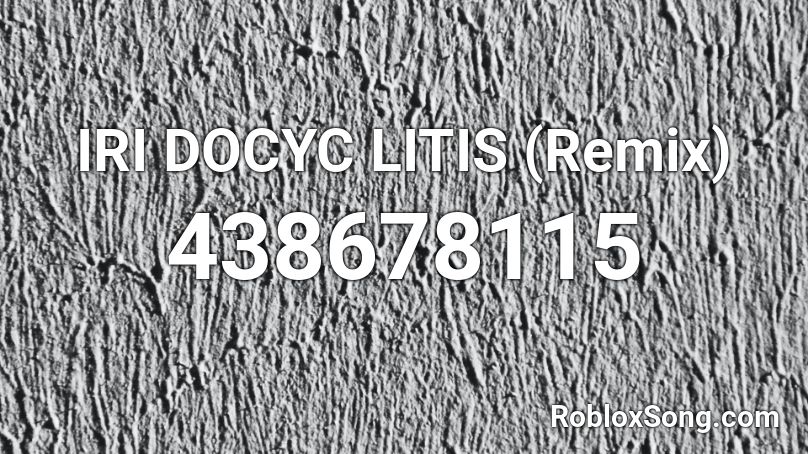 IRI DOCYC LITIS (Remix) Roblox ID
