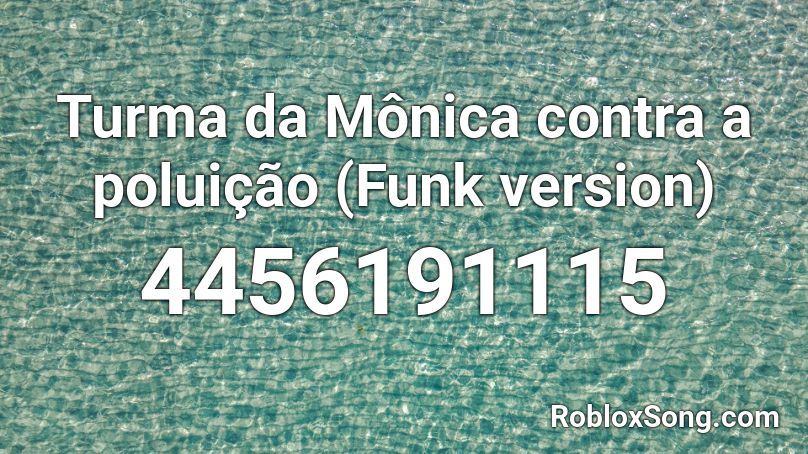 Turma da Mônica contra a poluição (Funk version) Roblox ID