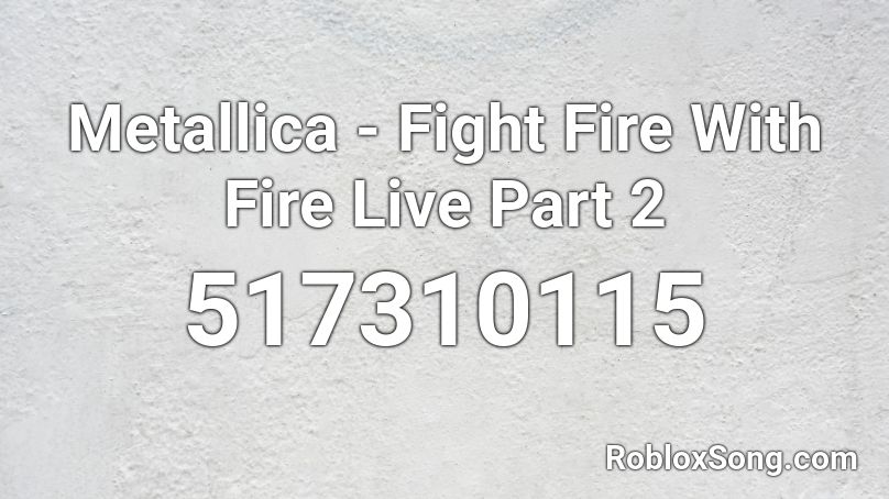 Metallica - Fight Fire With Fire Live Part 2 Roblox ID