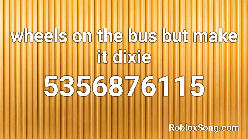 Wheels On The Bus But Make It Dixie Roblox Id Roblox Music Codes - roblox how to make wheels