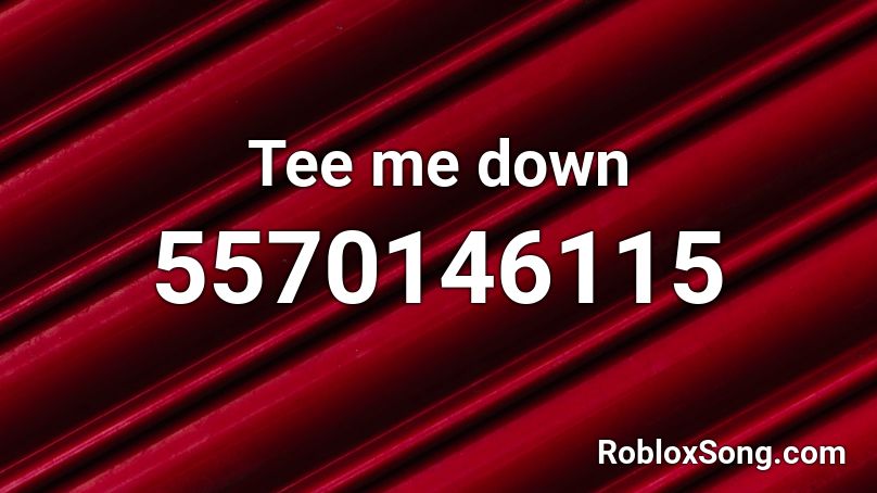 Tee me down Roblox ID