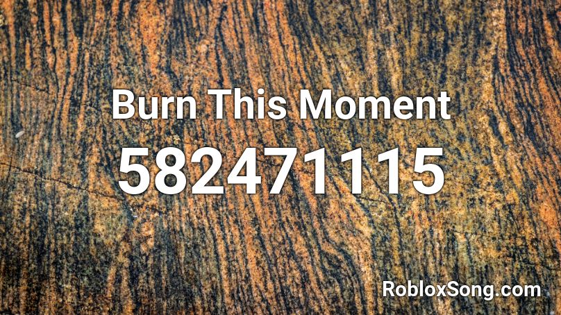 Burn This Moment Roblox ID