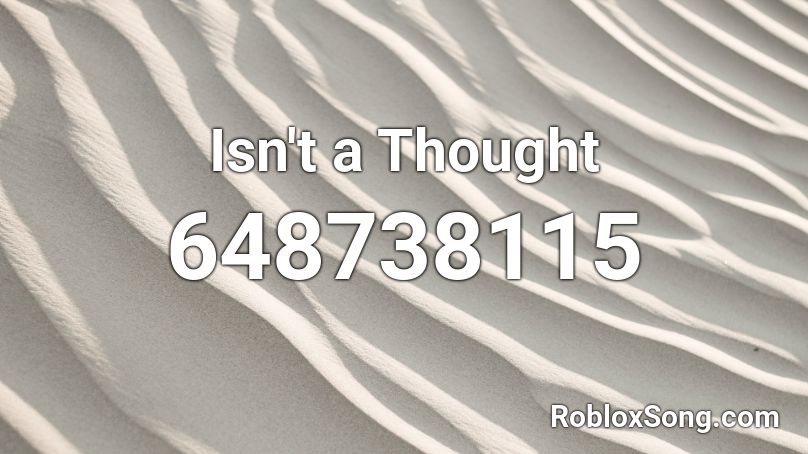 Isn't a Thought  Roblox ID