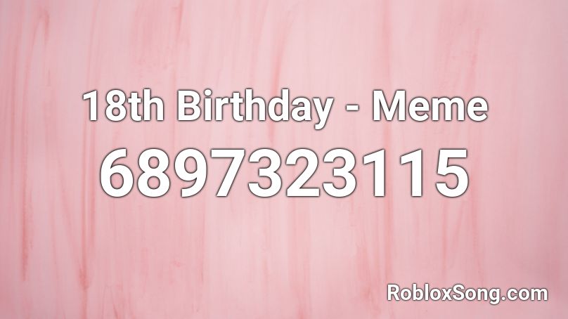 18th Birthday - Meme Roblox ID