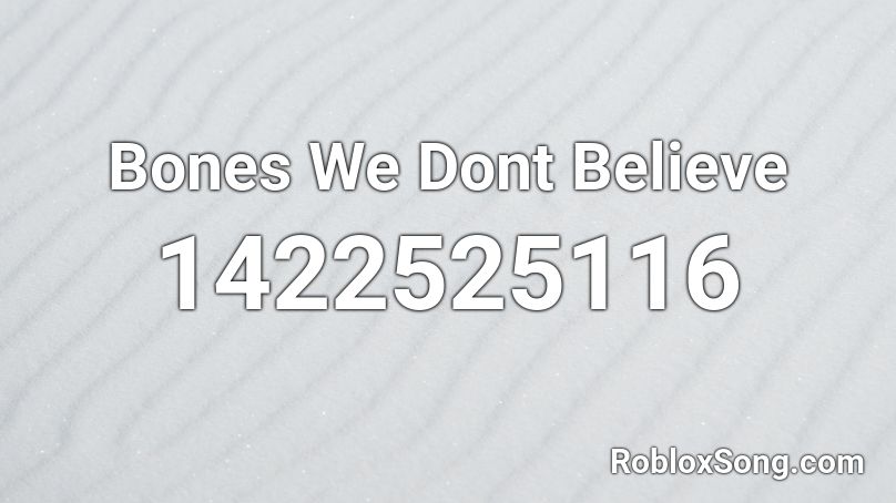 Bones We Dont Believe Roblox ID