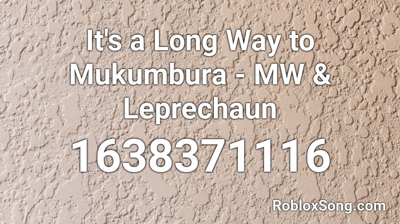 It's a Long Way to Mukumbura - MW & Leprechaun Roblox ID