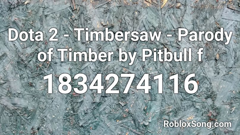 Dota 2 - Timbersaw - Parody of Timber by Pitbull f Roblox ID