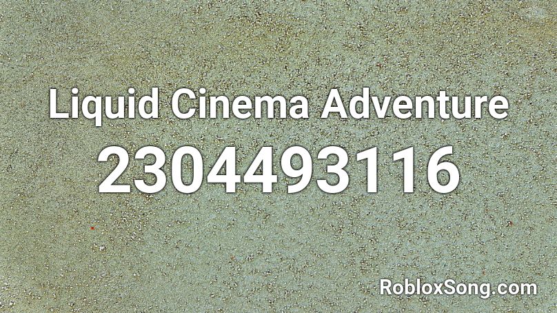 Liquid Cinema Adventure Roblox ID