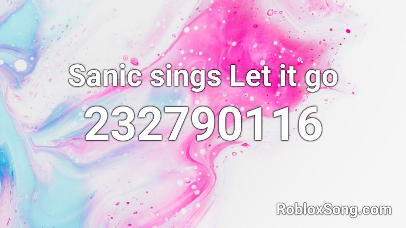 Sanic sings Let it go Roblox ID