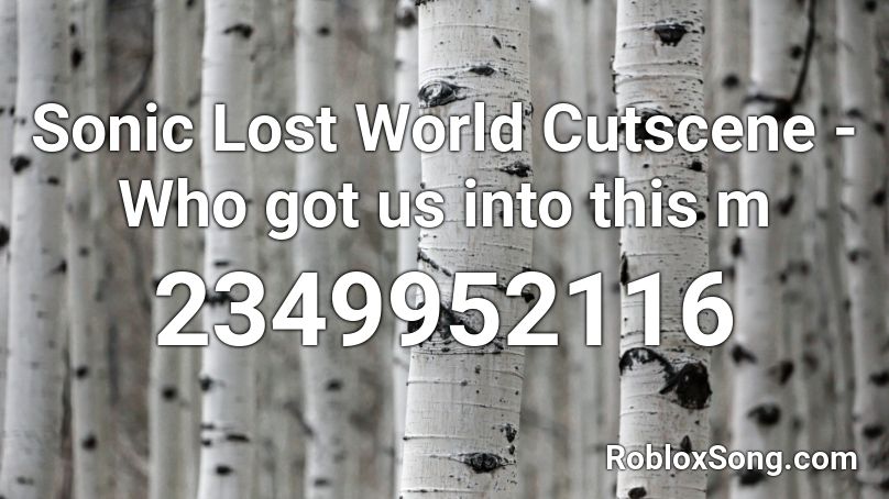 Sonic Lost World Cutscene - Who got us into this m Roblox ID