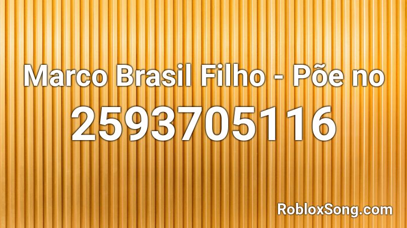 Marco Brasil Filho - Põe no  Roblox ID