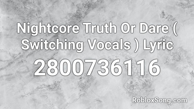 Nightcore Truth Or Dare ( Switching Vocals ) Lyric Roblox ID