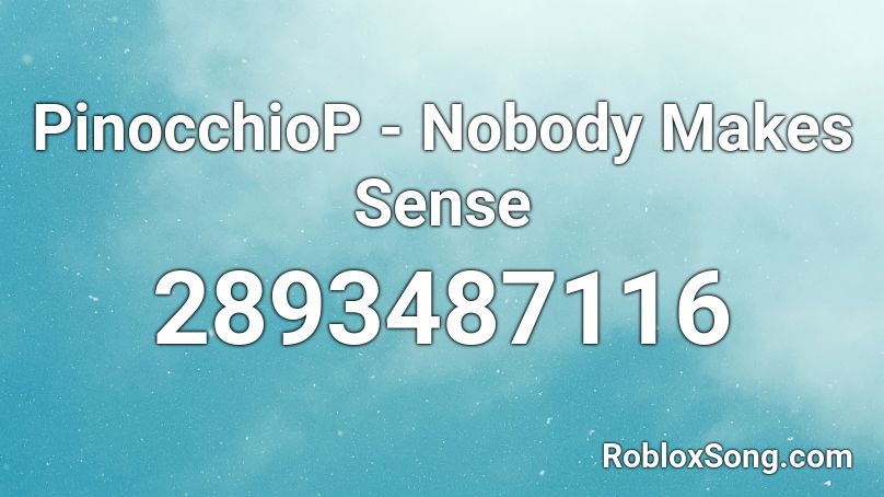 PinocchioP - Nobody Makes Sense Roblox ID
